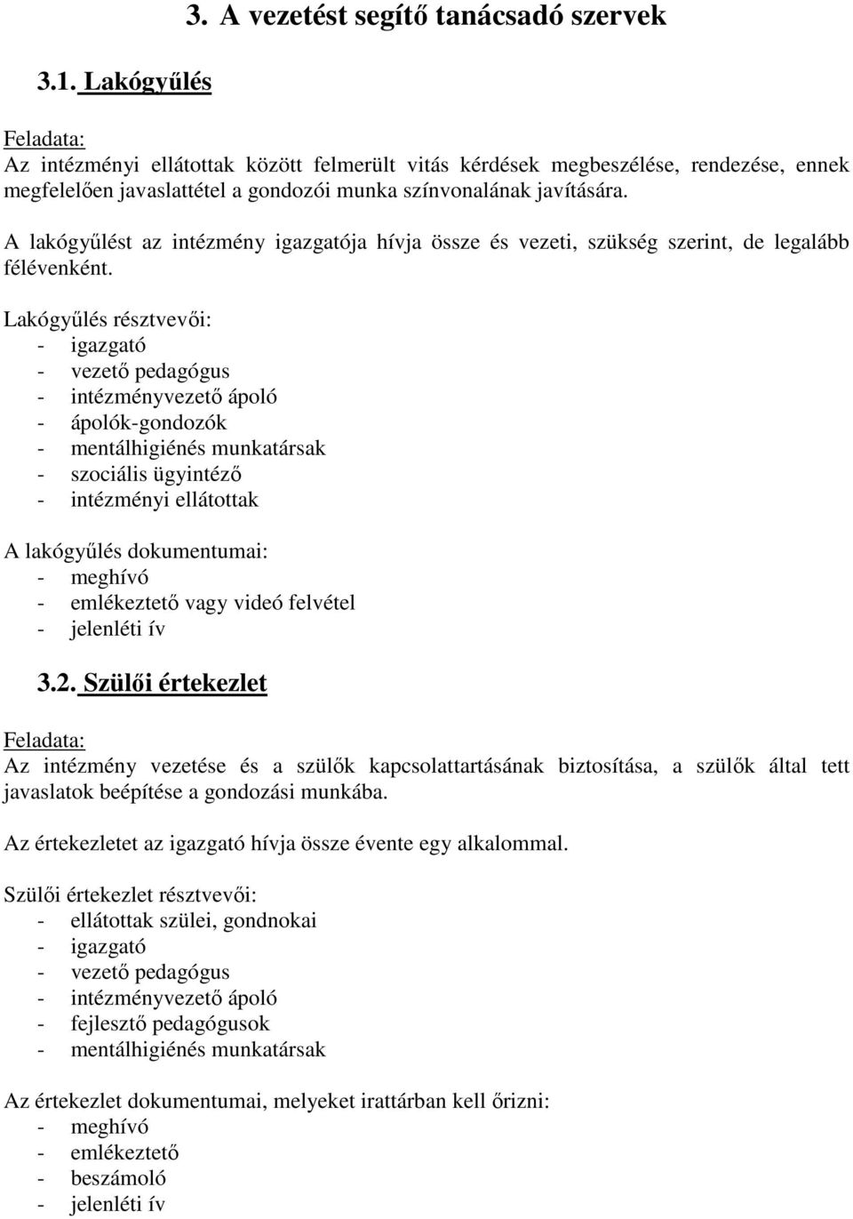 A lakógyűlést az intézmény igazgatója hívja össze és vezeti, szükség szerint, de legalább félévenként.