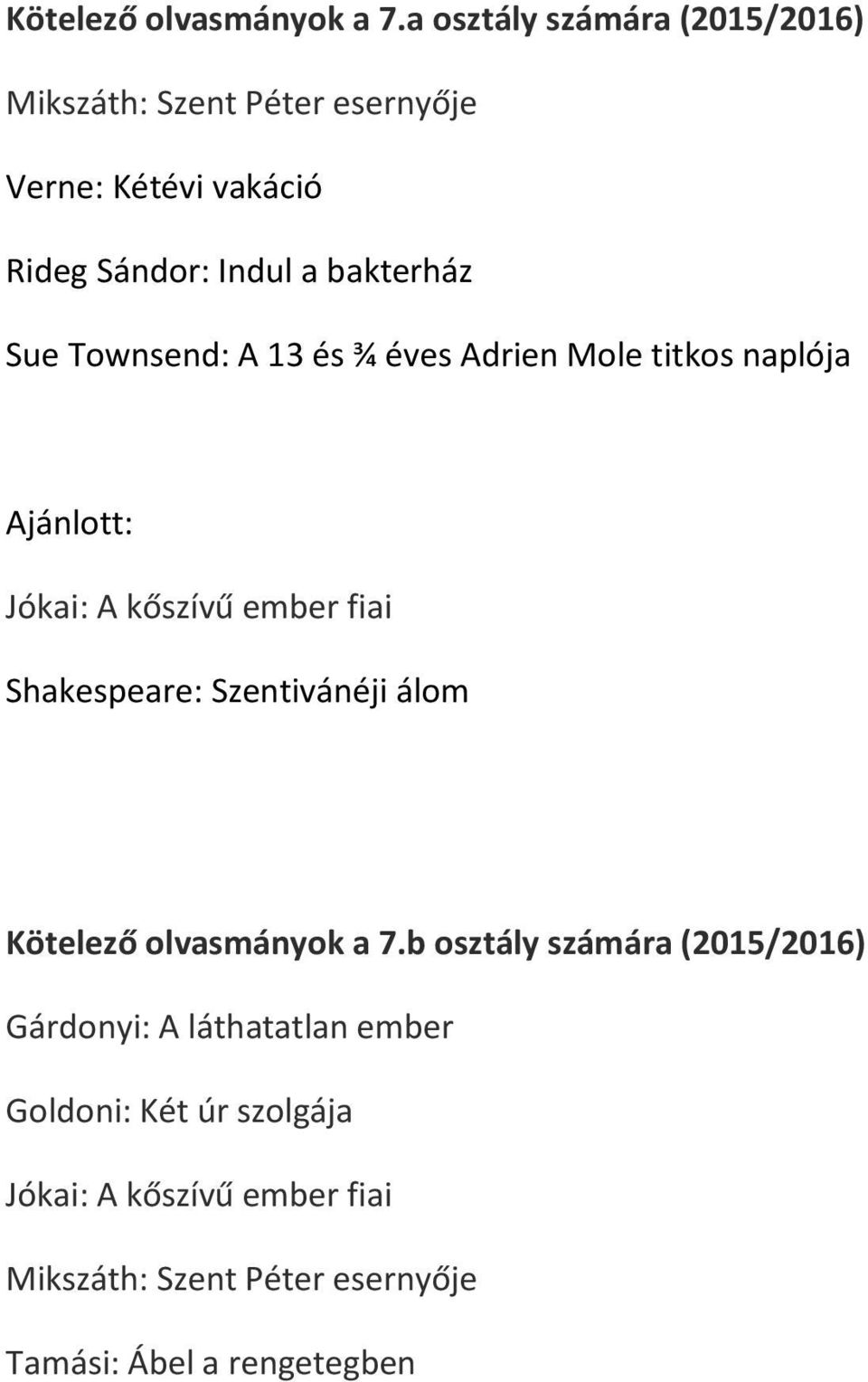 Sue Townsend: A 13 és ¾ éves Adrien Mole titkos naplója Ajánlott: Jókai: A kőszívű ember fiai Shakespeare: