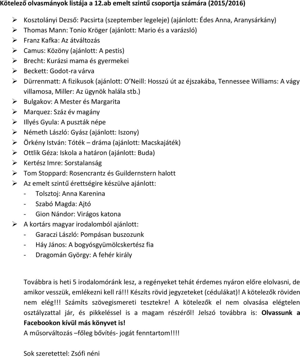 Kafka: Az átváltozás Camus: Közöny (ajánlott: A pestis) Brecht: Kurázsi mama és gyermekei Beckett: Godot-ra várva Dürrenmatt: A fizikusok (ajánlott: O Neill: Hosszú út az éjszakába, Tennessee