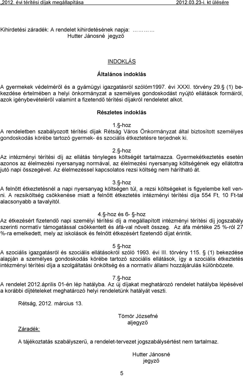 (1) bekezdése értelmében a helyi önkormányzat a személyes gondoskodást nyújtó ellátások formáiról, azok igénybevételéről valamint a fizetendő térítési díjakról rendeletet alkot. Részletes indoklás 1.