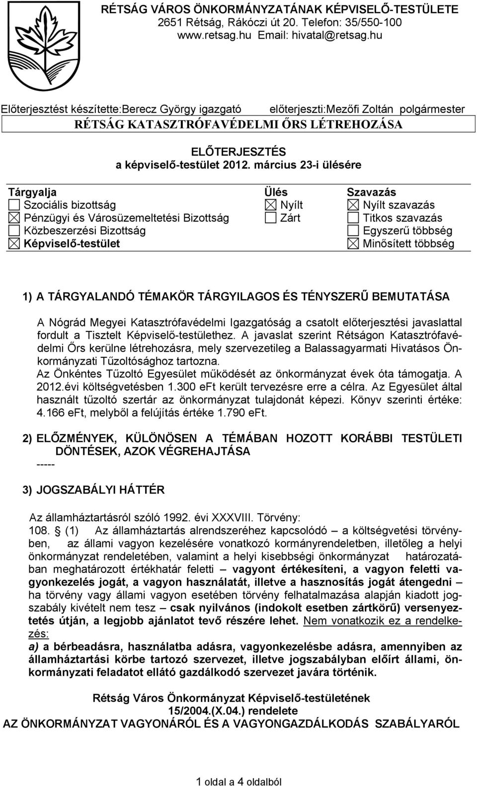 március 23-i ülésére Tárgyalja Ülés Szavazás Szociális bizottság Nyílt Nyílt szavazás Pénzügyi és Városüzemeltetési Bizottság Zárt Titkos szavazás Közbeszerzési Bizottság Egyszerű többség