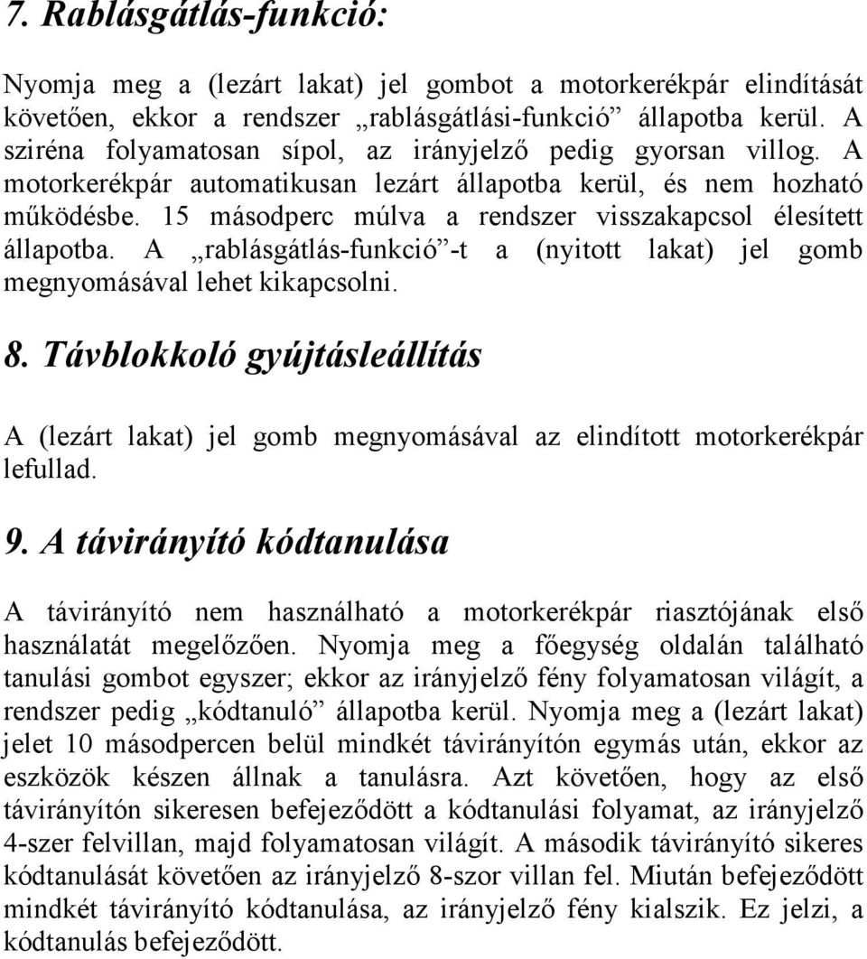 15 másodperc múlva a rendszer visszakapcsol élesített állapotba. A rablásgátlás-funkció -t a (nyitott lakat) jel gomb megnyomásával lehet kikapcsolni. 8.