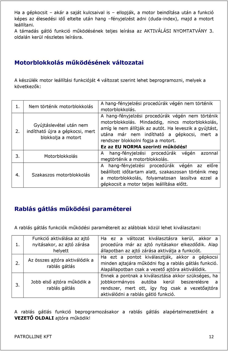 Motorblokkolás működésének változatai A készülék motor leállítási funkcióját 4 változat szerint lehet beprogramozni, melyek a következők: 1. Nem történik motorblokkolás 2.