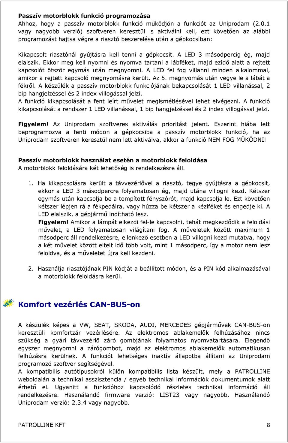 gépkocsit. A LED 3 másodpercig ég, majd elalszik. Ekkor meg kell nyomni és nyomva tartani a lábféket, majd ezidő alatt a rejtett kapcsolót ötször egymás után megnyomni.