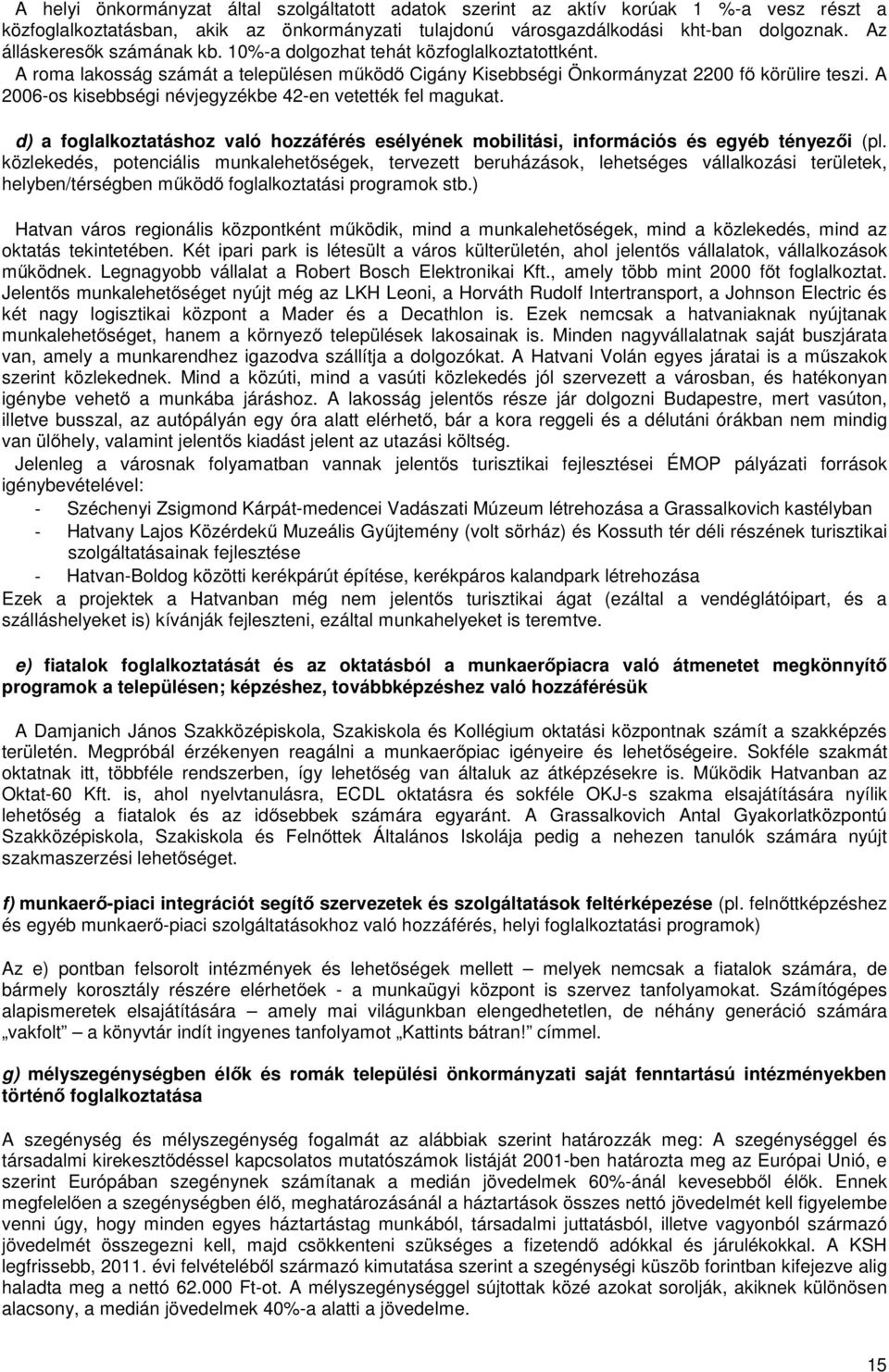 A 2006-os kisebbségi névjegyzékbe 42-en vetették fel magukat. d) a foglalkoztatáshoz való hozzáférés esélyének mobilitási, információs és egyéb tényezői (pl.