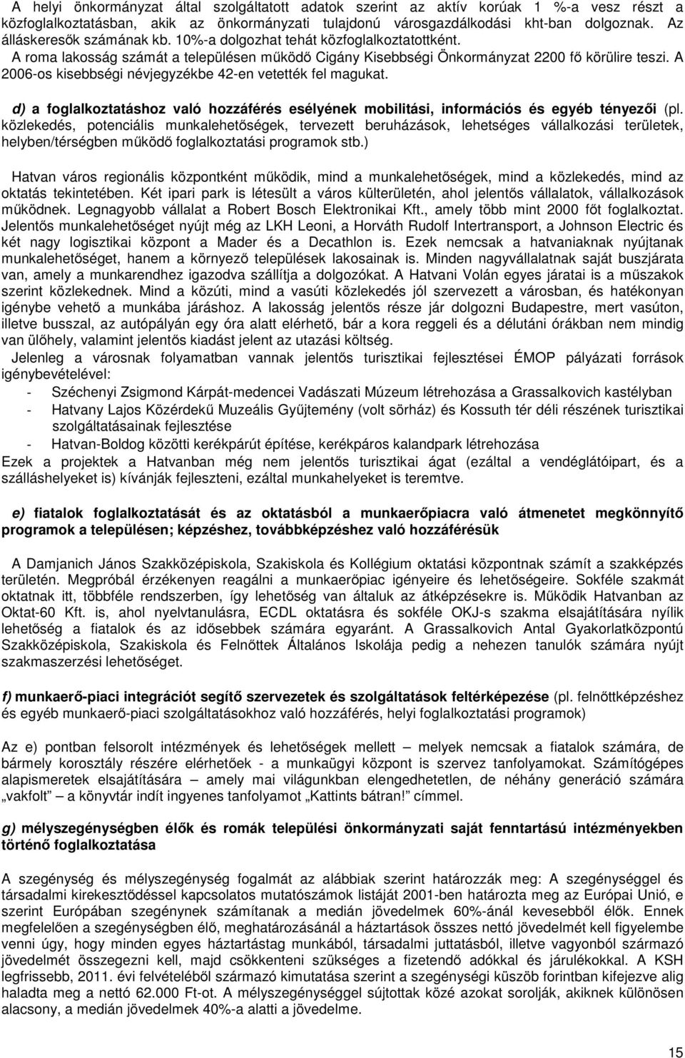 A 2006-os kisebbségi névjegyzékbe 42-en vetették fel magukat. d) a foglalkoztatáshoz való hozzáférés esélyének mobilitási, információs és egyéb tényezői (pl.