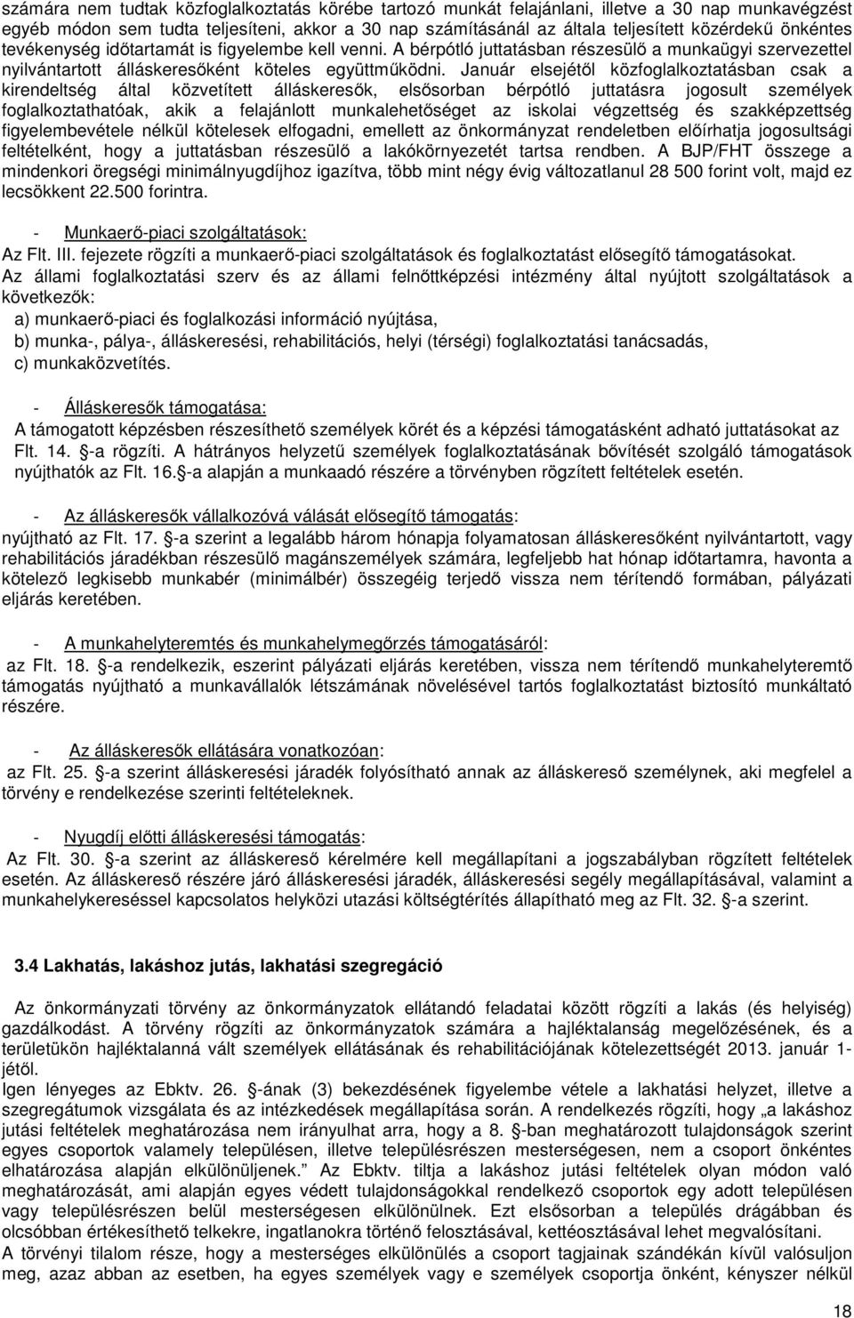 Január elsejétől közfoglalkoztatásban csak a kirendeltség által közvetített álláskeresők, elsősorban bérpótló juttatásra jogosult személyek foglalkoztathatóak, akik a felajánlott munkalehetőséget az