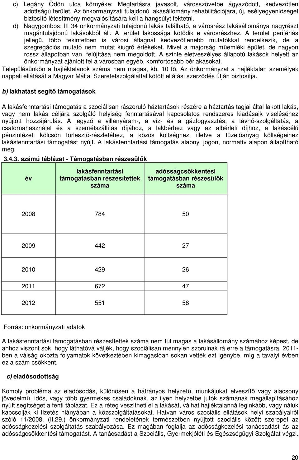 d) Nagygombos: Itt 34 önkormányzati tulajdonú lakás található, a városrész lakásállománya nagyrészt magántulajdonú lakásokból áll. A terület lakossága kötődik e városrészhez.