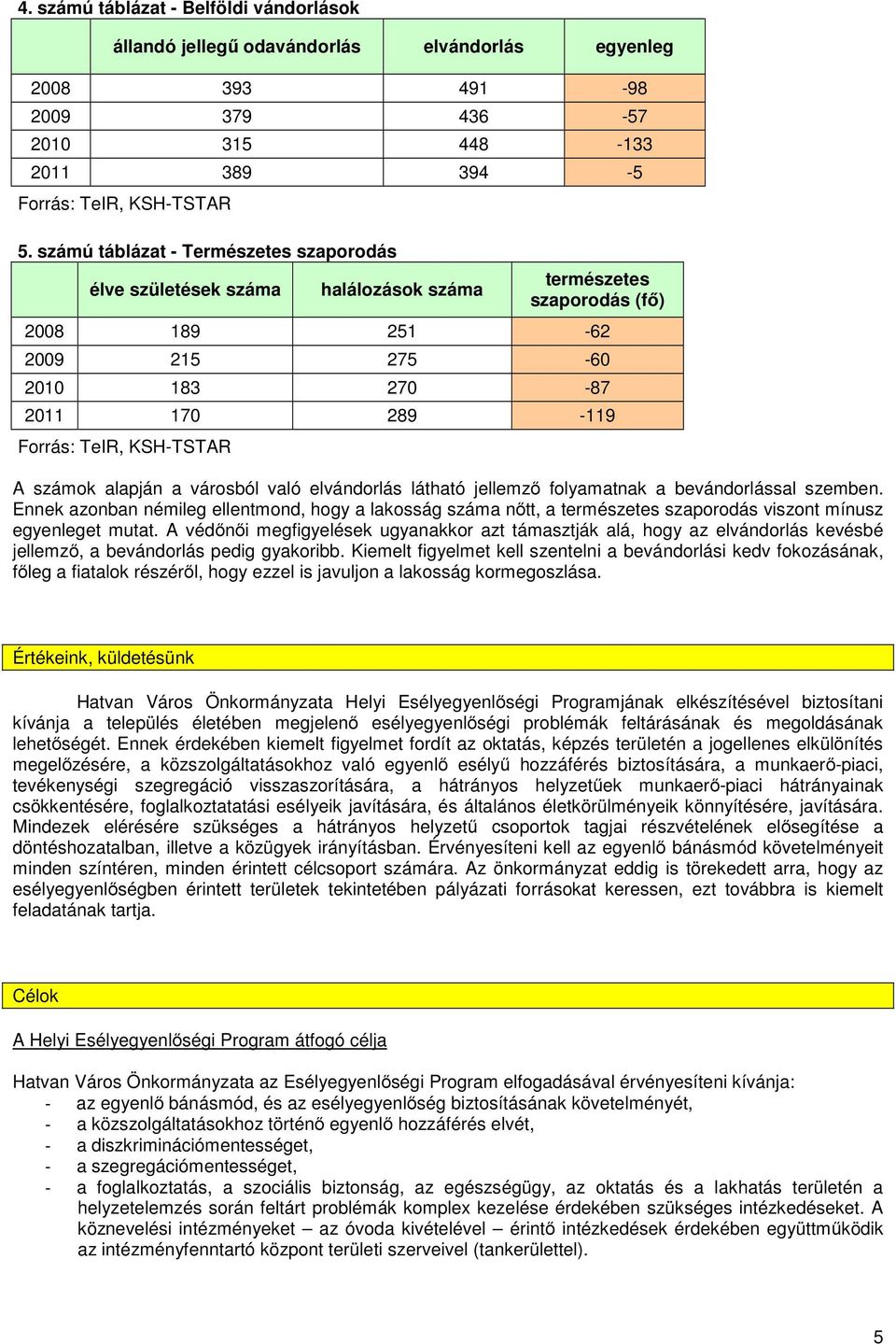 számok alapján a városból való elvándorlás látható jellemző folyamatnak a bevándorlással szemben.