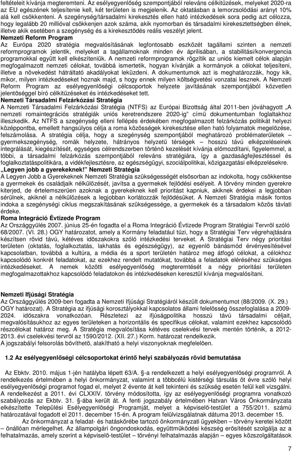 A szegénység/társadalmi kirekesztés ellen ható intézkedések sora pedig azt célozza, hogy legalább 20 millióval csökkenjen azok száma, akik nyomorban és társadalmi kirekesztettségben élnek, illetve