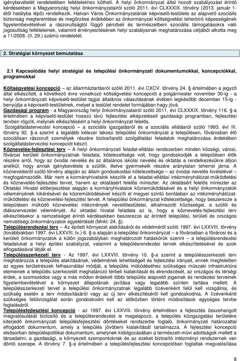 Hatvan Város Önkormányzatának képviselő-testülete az alapvető szociális biztonság megteremtése és megőrzése érdekében az önkormányzat költségvetési teherbíró képességének figyelembevételével a