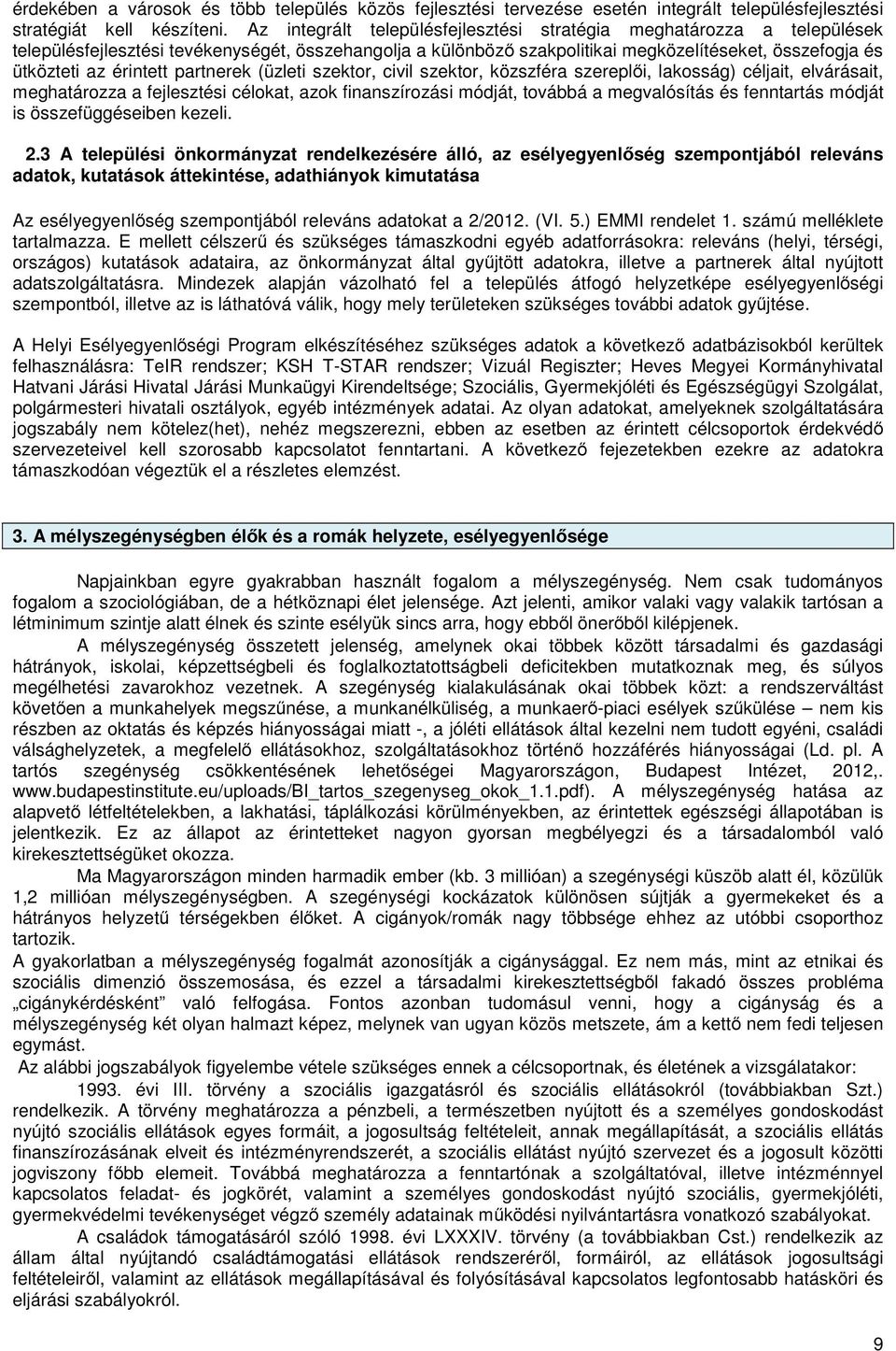 érintett partnerek (üzleti szektor, civil szektor, közszféra szereplői, lakosság) céljait, elvárásait, meghatározza a fejlesztési célokat, azok finanszírozási módját, továbbá a megvalósítás és