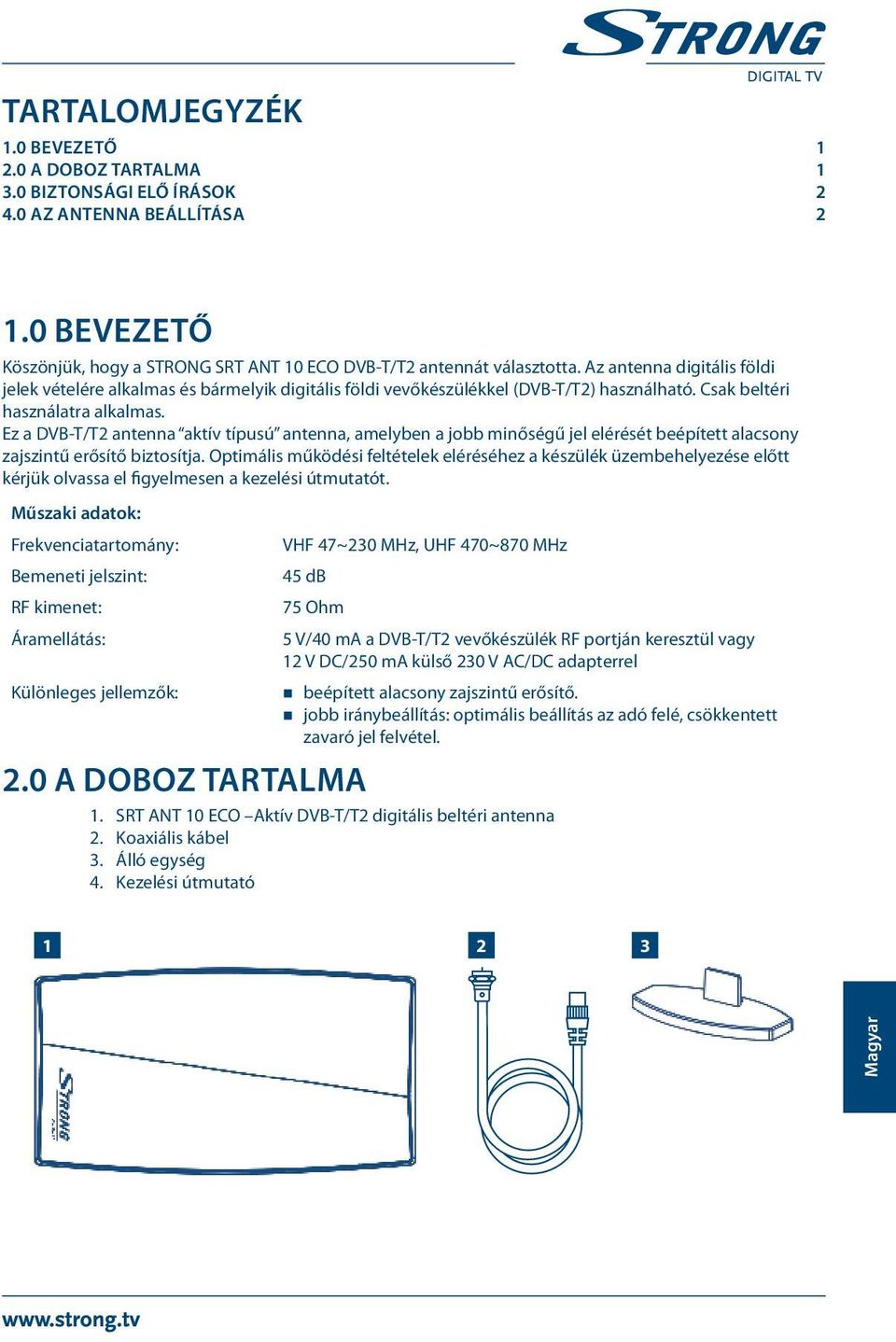 Ez a DVB-T/T2 antenna aktív típusú antenna, amelyben a jobb minőségű jel elérését beépített alacsony zajszintű erősítő biztosítja.