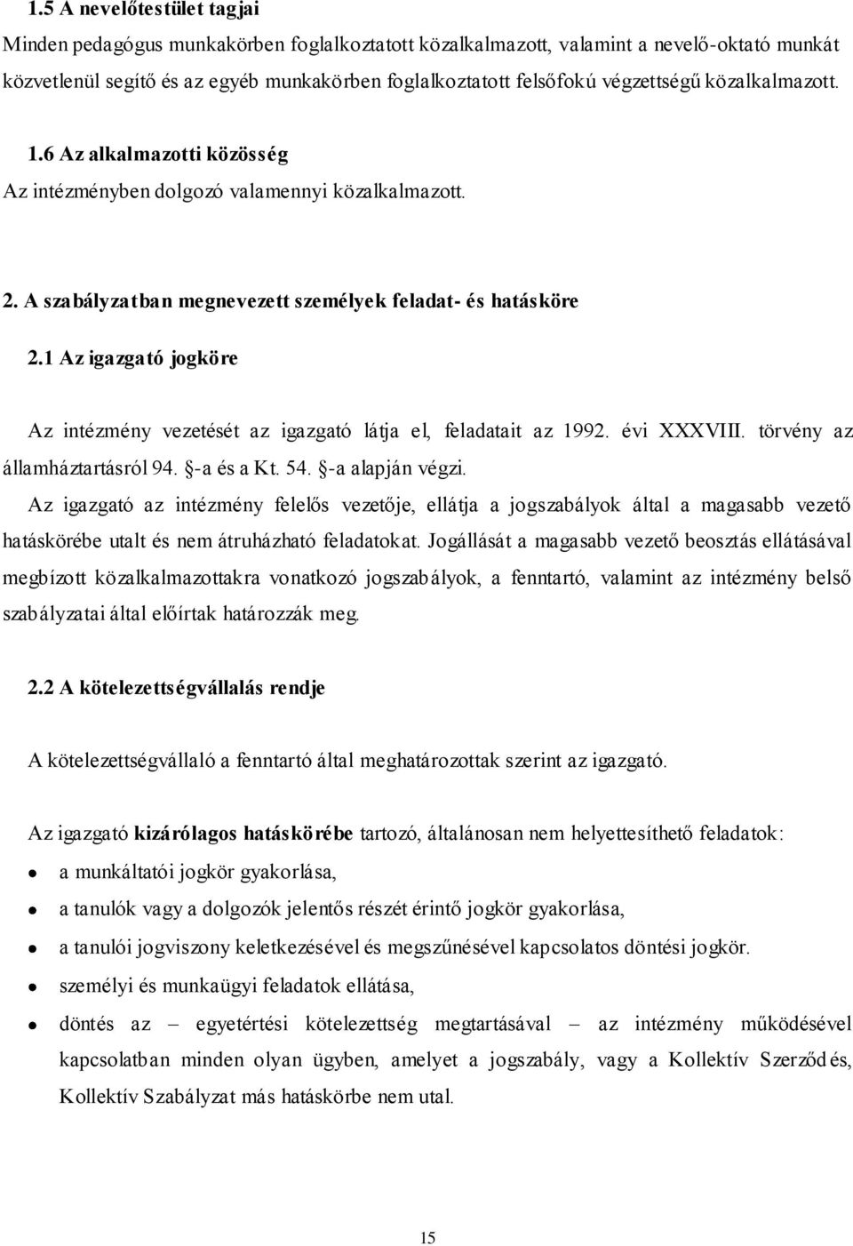 1 Az igazgató jogköre Az intézmény vezetését az igazgató látja el, feladatait az 1992. évi XXXVIII. törvény az államháztartásról 94. -a és a Kt. 54. -a alapján végzi.