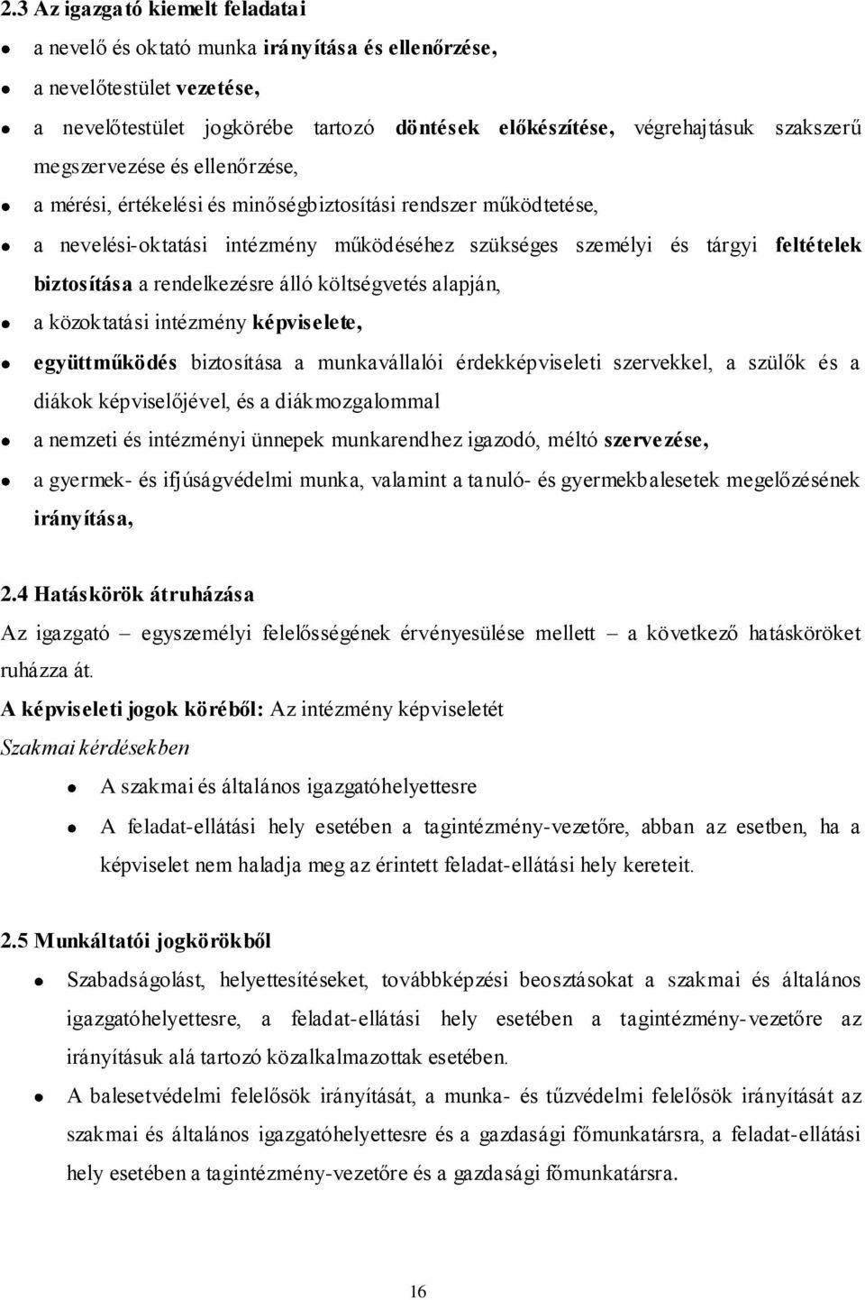 rendelkezésre álló költségvetés alapján, a közoktatási intézmény képviselete, együttműködés biztosítása a munkavállalói érdekképviseleti szervekkel, a szülők és a diákok képviselőjével, és a