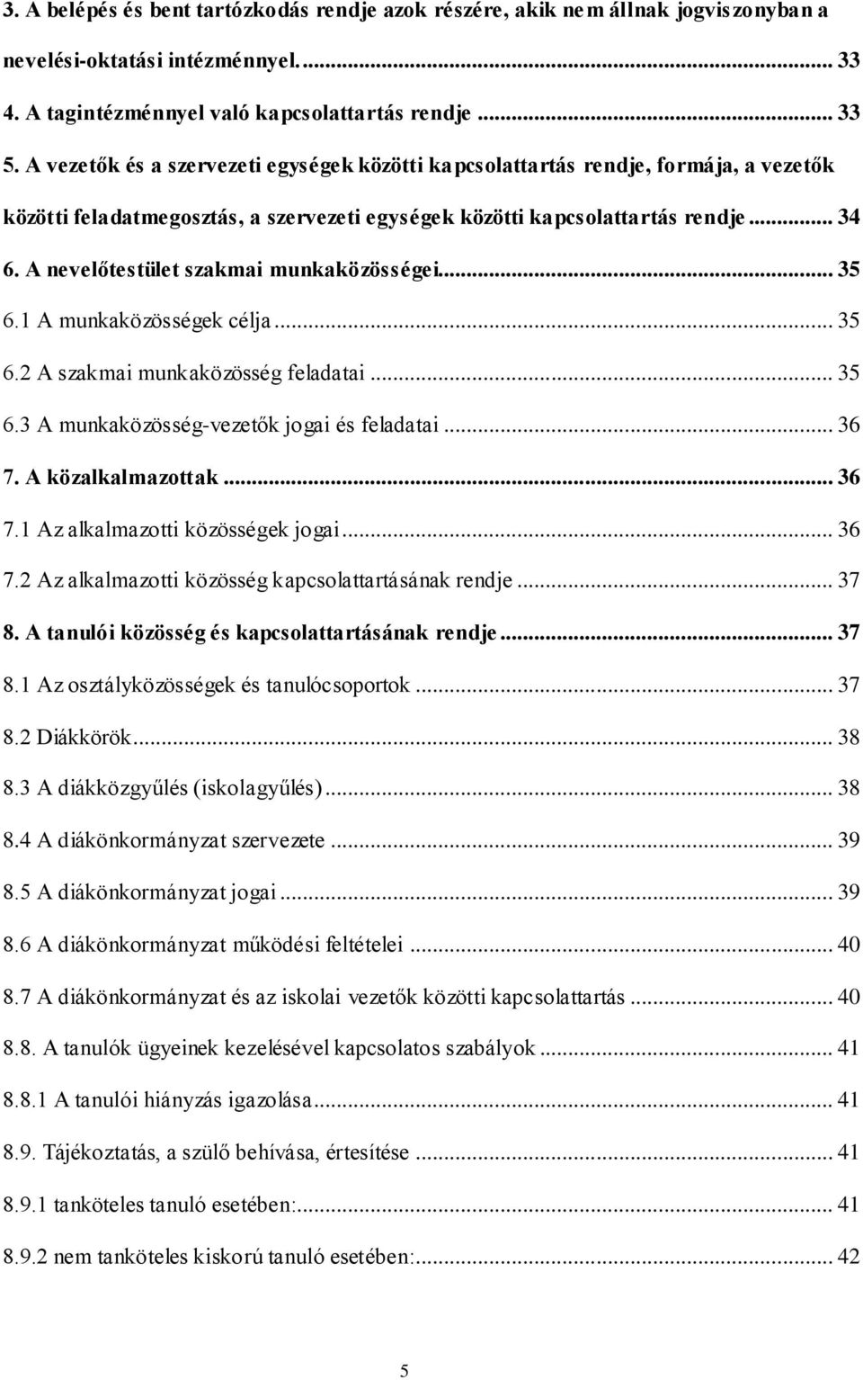 A nevelőtestület szakmai munkaközösségei... 35 6.1 A munkaközösségek célja... 35 6.2 A szakmai munkaközösség feladatai... 35 6.3 A munkaközösség-vezetők jogai és feladatai... 36 7. A közalkalmazottak.