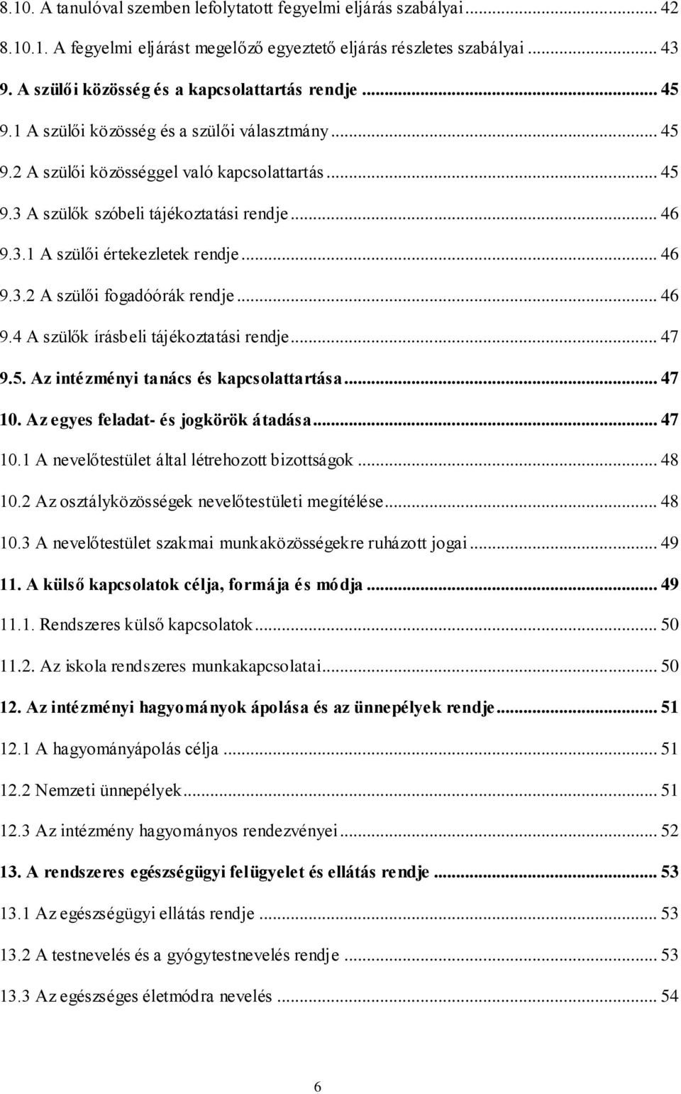 .. 46 9.3.1 A szülői értekezletek rendje... 46 9.3.2 A szülői fogadóórák rendje... 46 9.4 A szülők írásbeli tájékoztatási rendje... 47 9.5. Az intézményi tanács és kapcsolattartása... 47 10.