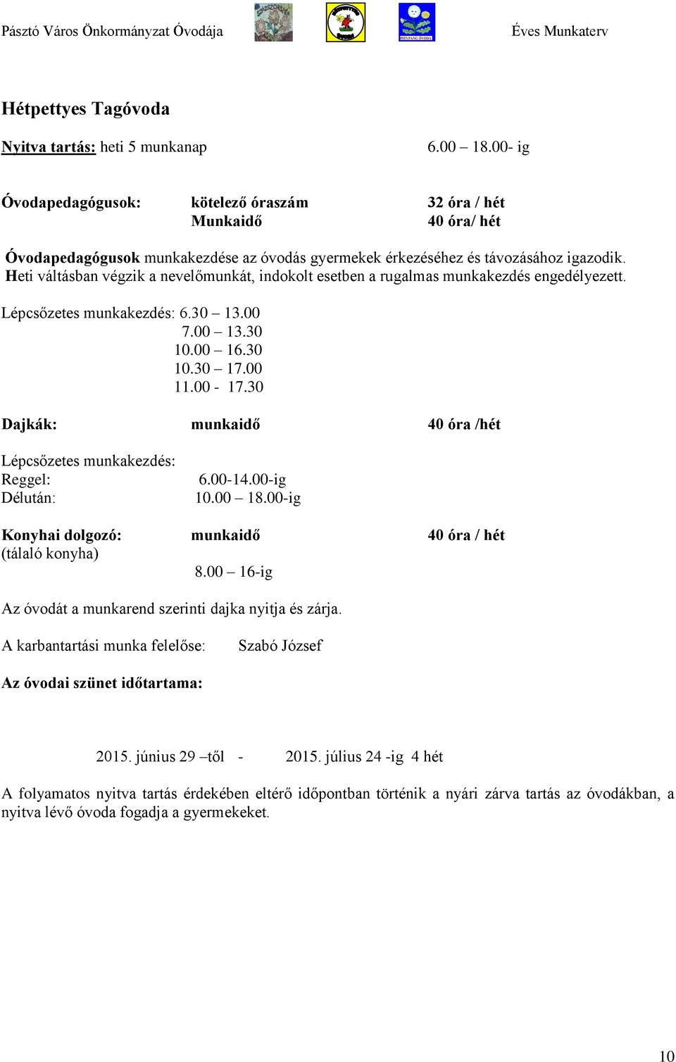 Heti váltásban végzik a nevelőmunkát, indokolt esetben a rugalmas munkakezdés engedélyezett. Lépcsőzetes munkakezdés: 6.30 13.00 7.00 13.30 10.00 16.30 10.30 17.00 11.00-17.