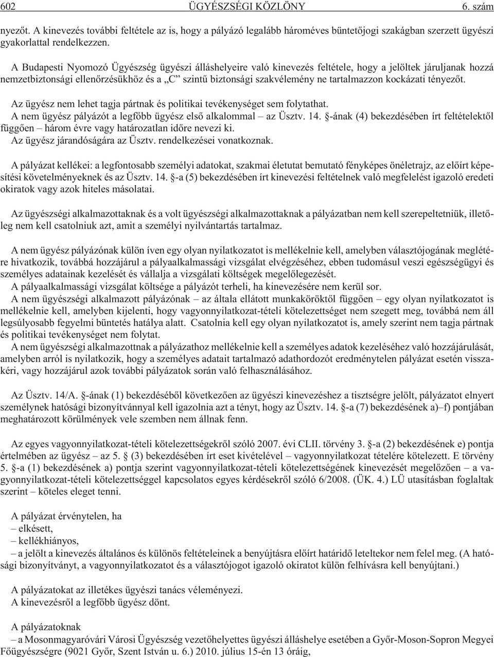 kockázati tényezõt. Az ügyész nem lehet tagja pártnak és politikai tevékenységet sem folytathat. A nem ügyész pályázót a legfõbb ügyész elsõ alkalommal az Üsztv. 14.