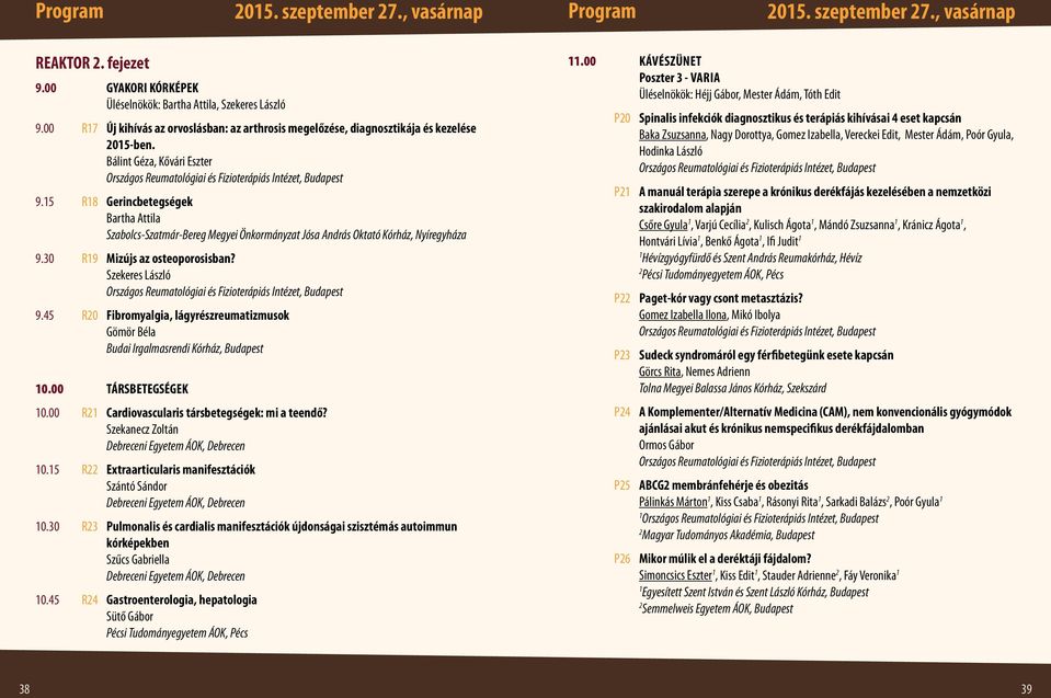 5 R8 Gerincbetegségek Bartha Attila Szabolcs-Szatmár-Bereg Megyei Önkormányzat Jósa András Oktató Kórház, Nyíregyháza 9.30 R9 Mizújs az osteoporosisban? szekeres László 9.
