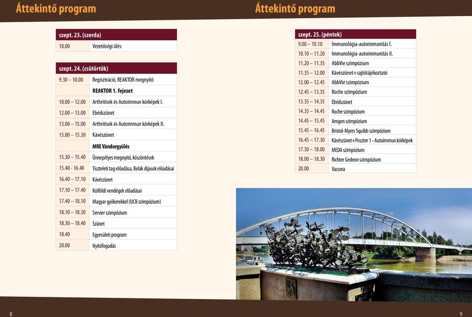 40 Tiszteleti tag előadása, Belák díjasok előadásai szept. 5. (péntek) 9.00 0.0 Immunológia-autoimmunitás I. 0.0.0 Immunológia-autoimmunitás II..0.35 AbbVie szimpózium.35.00 Kávészünet+sajtótájékoztató.