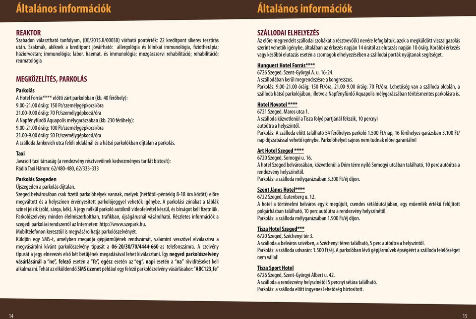 és immunológia; mozgásszervi rehabilitáció; rehabilitáció; reumatológia MEGKÖZELÍTÉS, PARKOLÁS Parkolás A Hotel Forrás**** előtti zárt parkolóban (kb. 40 férőhely): 9.00-.