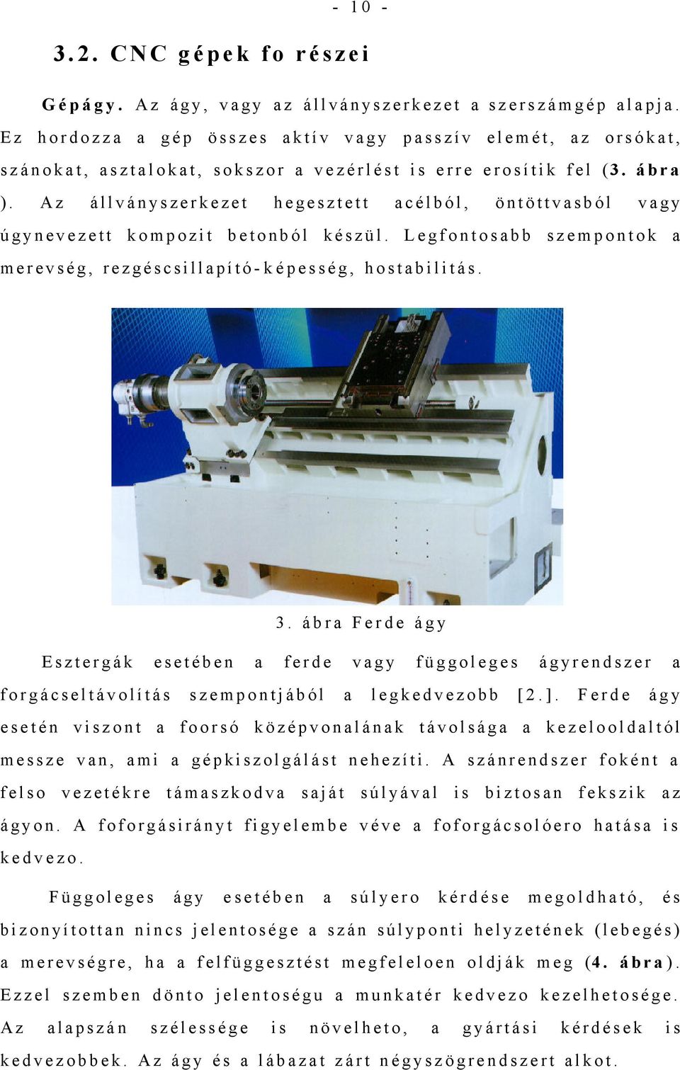 Az állványszerkezet hegesztett acélból, öntöttvasból vagy úgynevezett kompozit betonból készül. Legfontosabb szempontok a merevség, rezgéscsillapító- k é pesség, hostabilitás. 3.