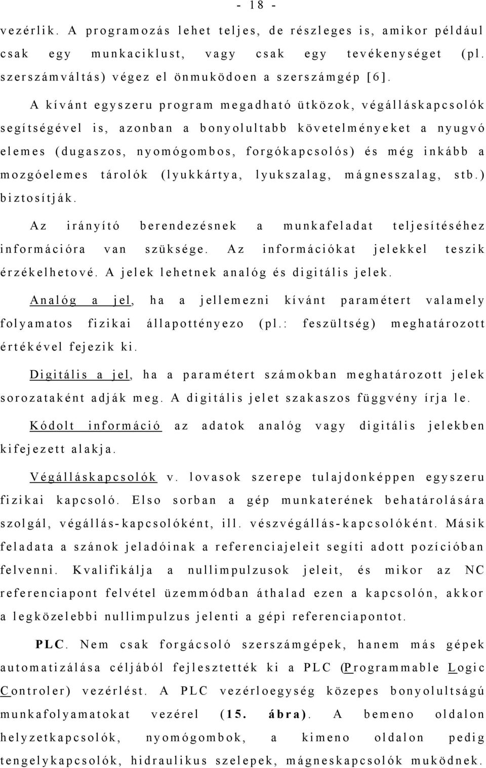 mozgóelemes tárolók (lyukkártya, lyukszalag, mágnesszalag, stb.) biztosítják. Az irányító berendezésnek a munkafeladat teljesítéséhez információra van szüksége.