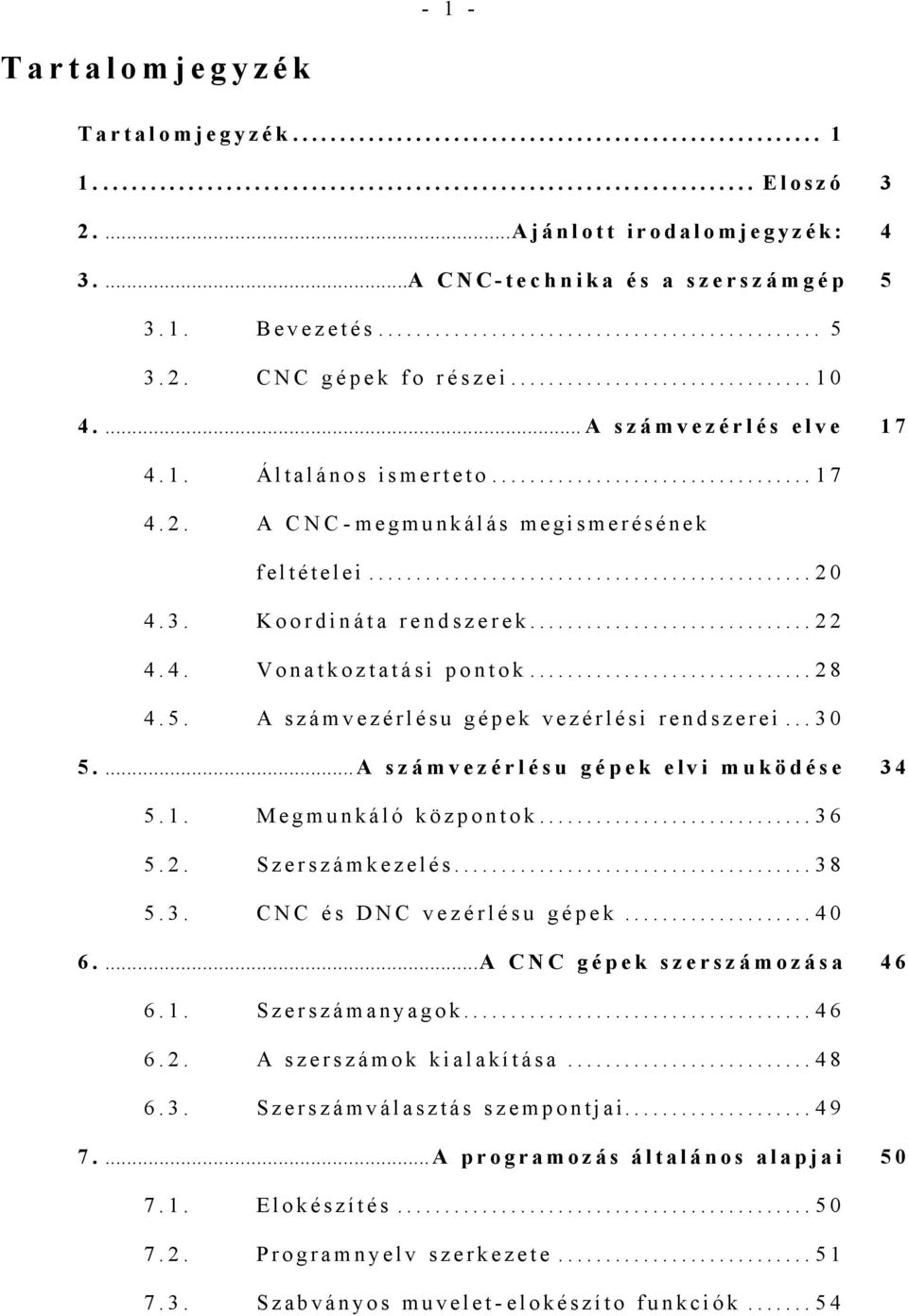 A számvezérlésu gépek vezérlési rendszerei...30 5...A számvezérlésu gépek elvi muködése 34 5.1. Megmunkáló központok...36 5.2. Szerszámkezelés...38 5.3. CNC és DNC vezérlésu gépek...40 6.
