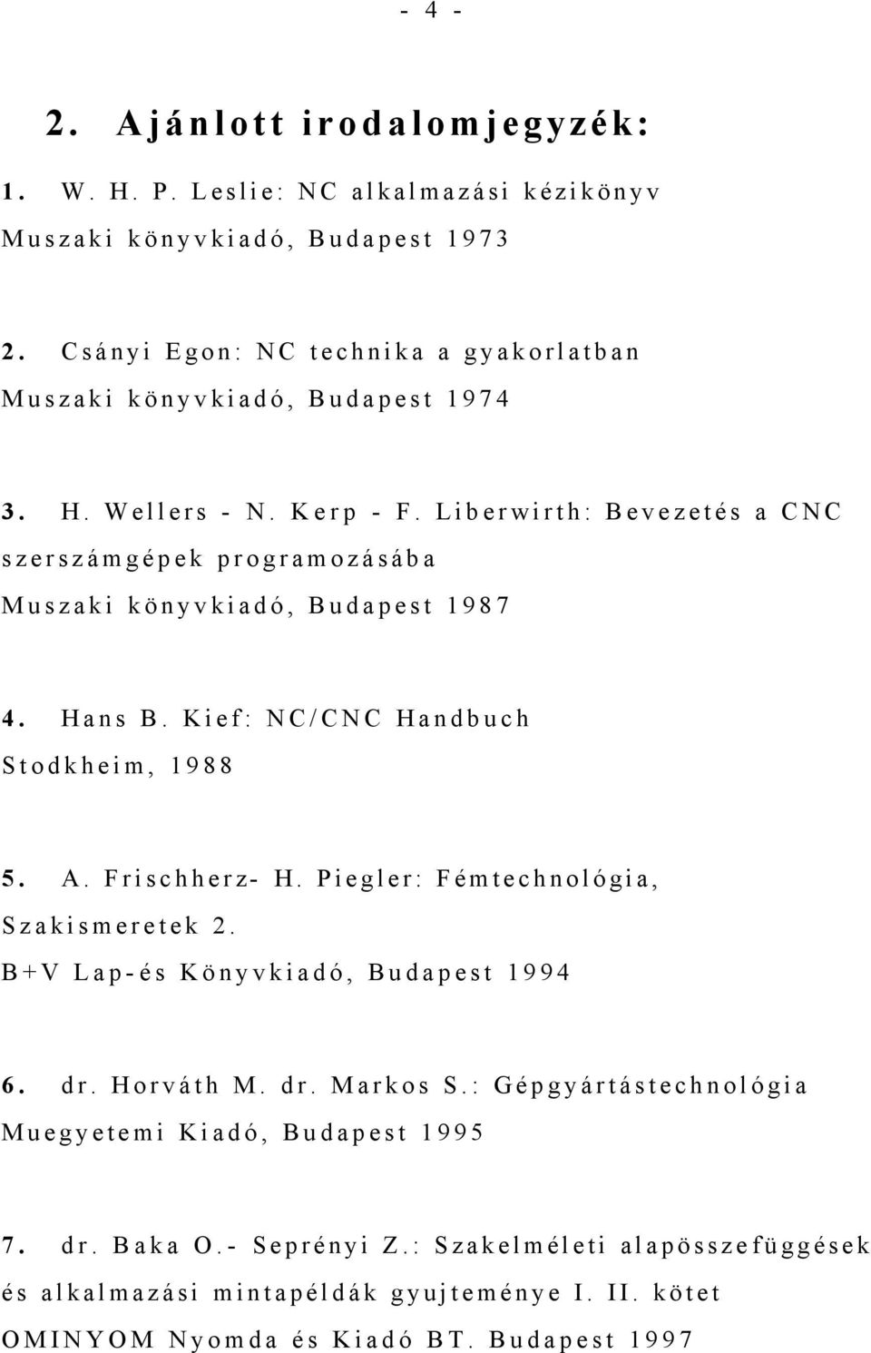 Liberwirth: Bevezetés a CNC szerszámgépek programozásába Muszaki könyvkiadó, Budapest 1987 4. Hans B. Kief: NC/CNC Handbuch Stodkheim, 1988 5. A. Frischherz- H.