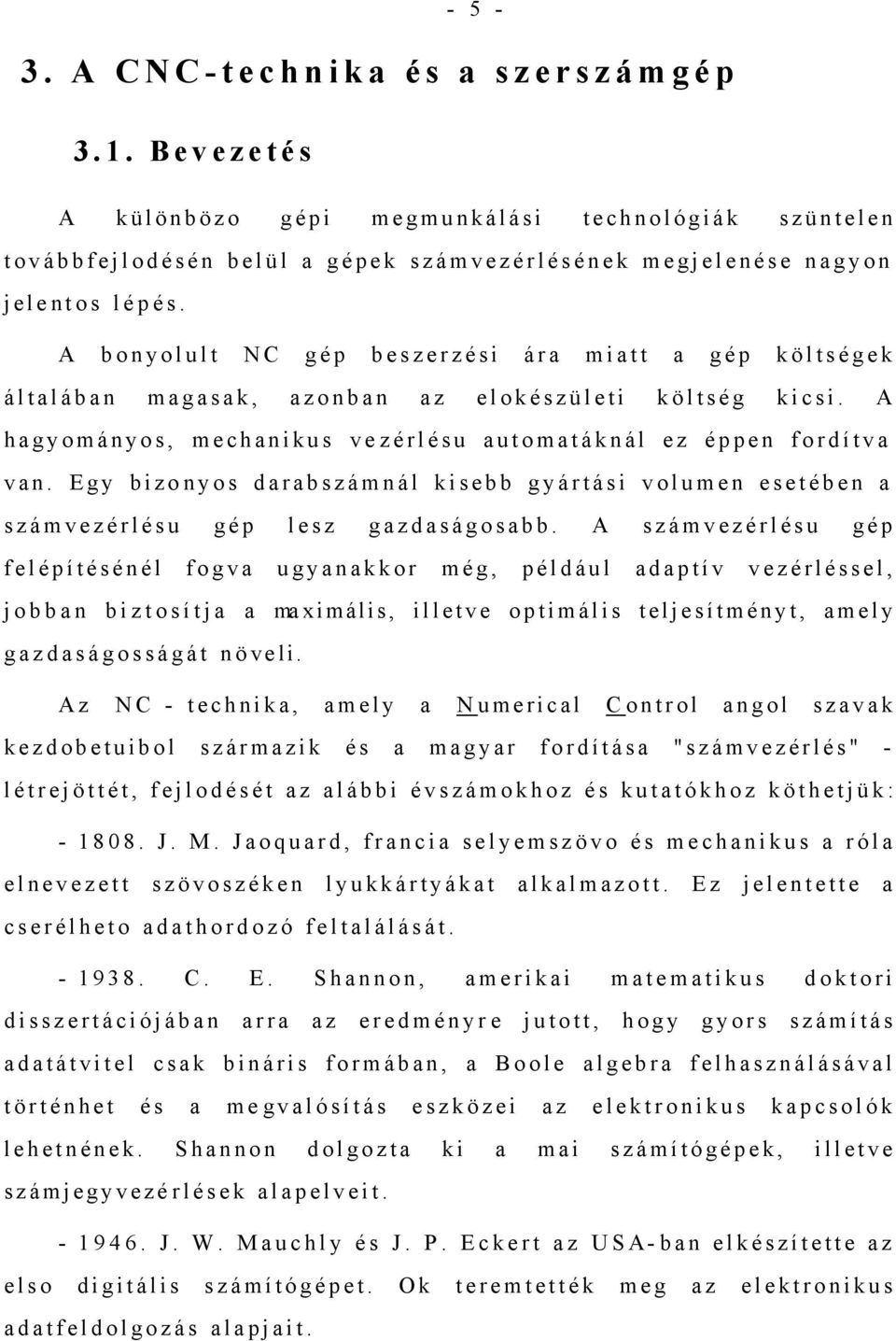 Egy bizo nyos darabszámnál kisebb gyártási volumen esetében a számvezérlésu gép lesz gazdaságosabb.