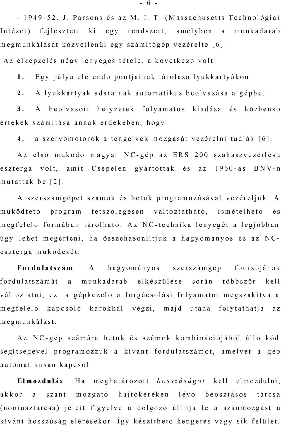 A beolvasott helyzetek folyamatos kiadása és közbenso értékek számítása annak érde kében, hogy 4. a szervomotorok a tengelyek mozgását vezé relni tudják [ 6 ].