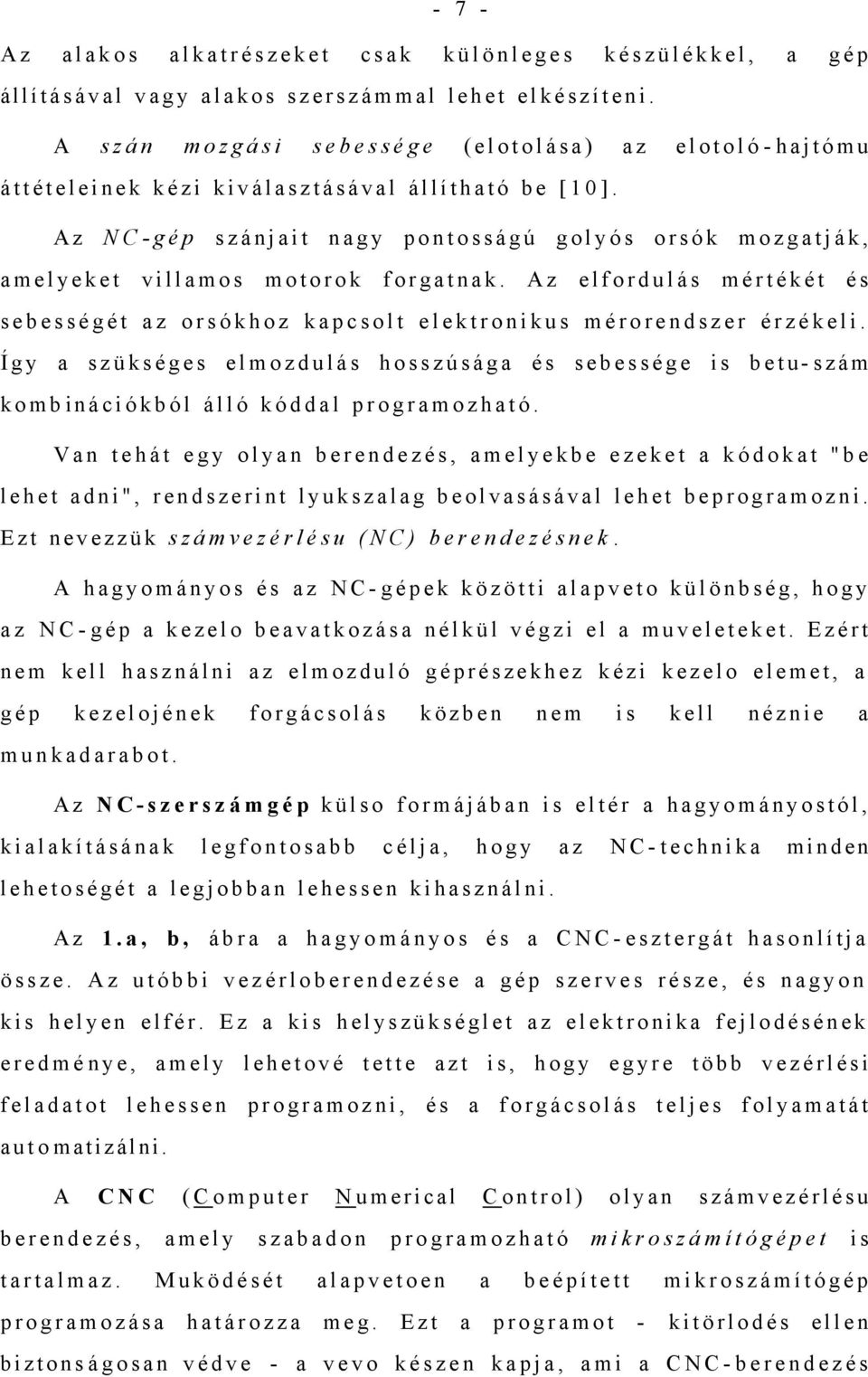 Az NC- gép szánjait nagy pontosságú golyós orsók mozgatják, amelyeket villamos motorok forgatnak. Az elfordulás mértékét és sebességét az orsókhoz kapcsolt elektronikus mérorendszer érzékeli.