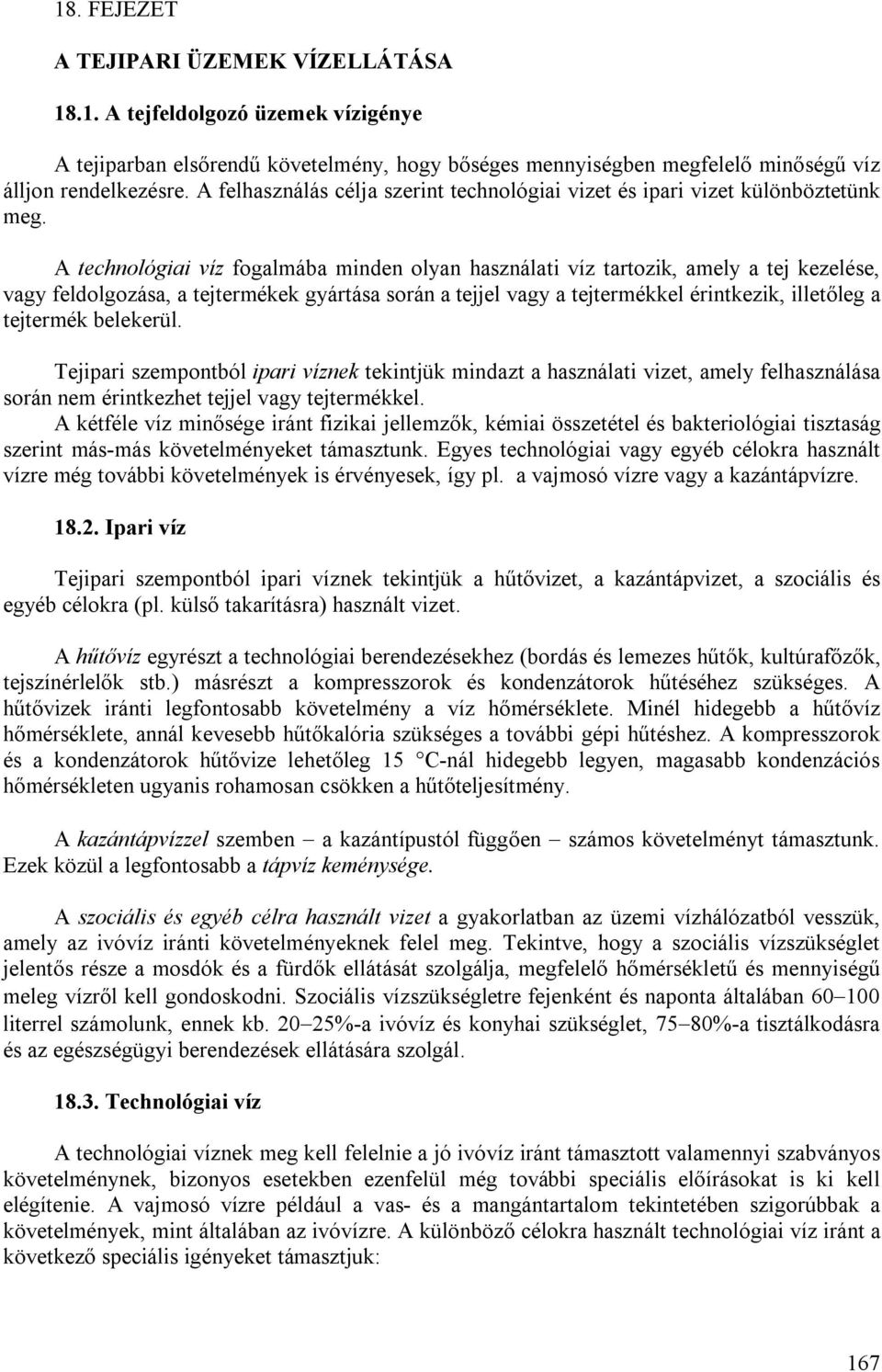 A technológiai víz fogalmába minden olyan használati víz tartozik, amely a tej kezelése, vagy feldolgozása, a tejtermékek gyártása során a tejjel vagy a tejtermékkel érintkezik, illetőleg a tejtermék