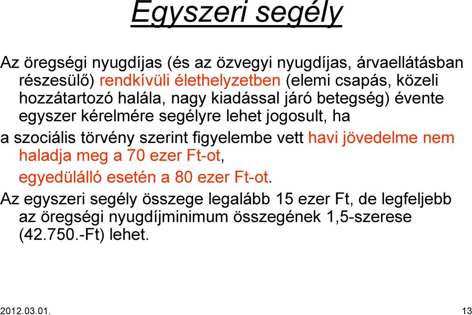 szociális törvény szerint figyelembe vett havi jövedelme nem haladja meg a 70 ezer Ft-ot, egyedülálló esetén a 80 ezer Ft-ot.