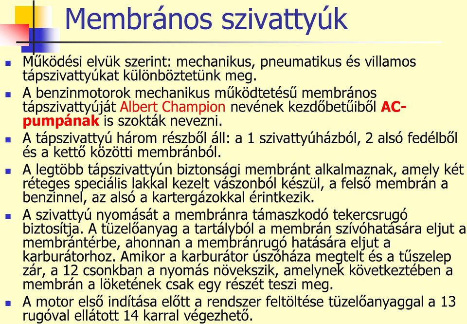 A tápszivattyú három részből áll: a 1 szivattyúházból, 2 alsó fedélből és a kettő közötti membránból.