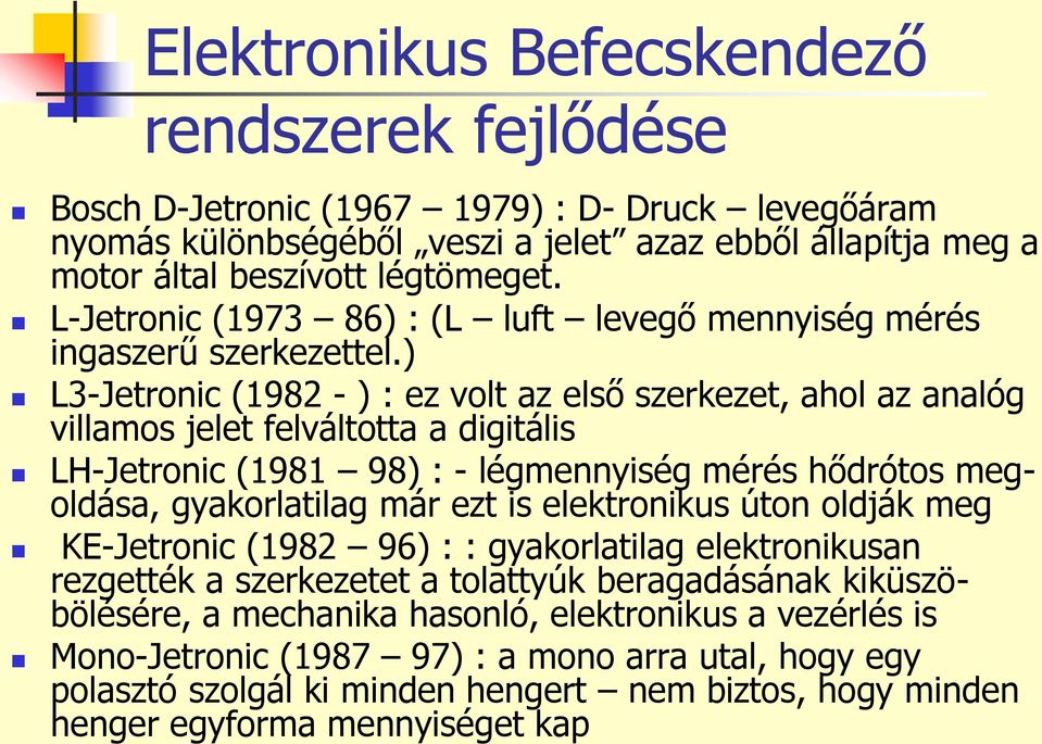 ) L3-Jetronic (1982 - ) : ez volt az első szerkezet, ahol az analóg villamos jelet felváltotta a digitális LH-Jetronic (1981 98) : - légmennyiség mérés hődrótos megoldása, gyakorlatilag már ezt is