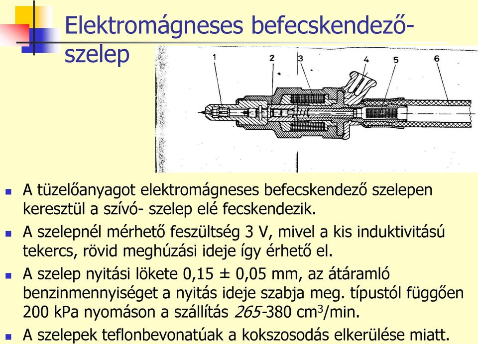 A szelepnél mérhető feszültség 3 V, mivel a kis induktivitású tekercs, rövid meghúzási ideje így érhető el.