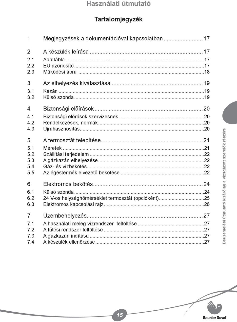 ..20 5 A termosztát telepítése...21 5.1 Méretek...21 5.2 Szállítási terjedelem...22 5.3 A gázkazán elhelyezése...22 5.4 Gáz és vízbekötés...22 5.5 Az égéstermék elvezető bekötése.