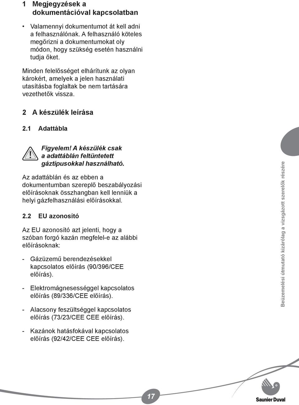 Minden felelősséget elhárítunk az olyan károkért, amelyek a jelen használati utasításba foglaltak be nem tartására vezethetők vissza. 2 A készülék leírása 2.1 Adattábla Figyelem!