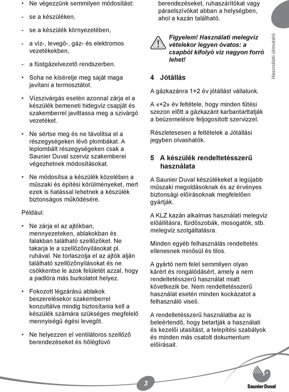 Ne sértse meg és ne távolítsa el a részegységeken lévő plombákat. A leplombált részegységeken csak a Saunier Duval szerviz szakemberei végezhetnek módosításokat.