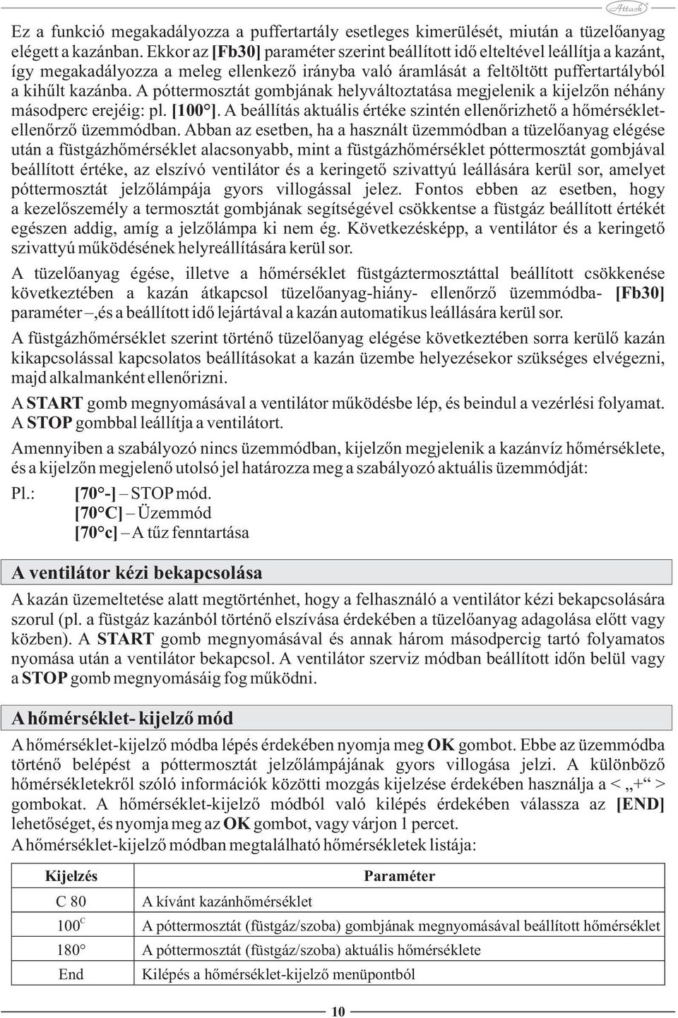 A póttermosztát gombjának helyváltoztatása megjelenik a kijelzőn néhány másodperc erejéig: pl. [100 ]. A beállítás aktuális értéke szintén ellenőrizhető a hőmérsékletellenőrző üzemmódban.