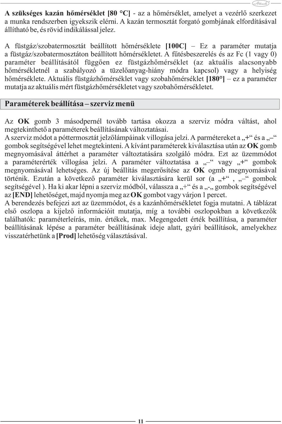A füstgáz/szobatermosztát beállított hőmérséklete [100C] Ez a paraméter mutatja a füstgáz/szobatermosztáton beállított hőmérsékletet.