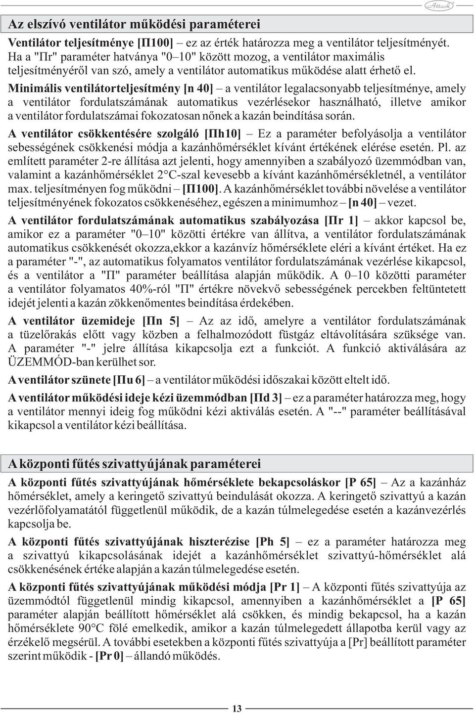 Minimális ventilátorteljesítmény [n 40] a ventilátor legalacsonyabb teljesítménye, amely a ventilátor fordulatszámának automatikus vezérlésekor használható, illetve amikor a ventilátor fordulatszámai