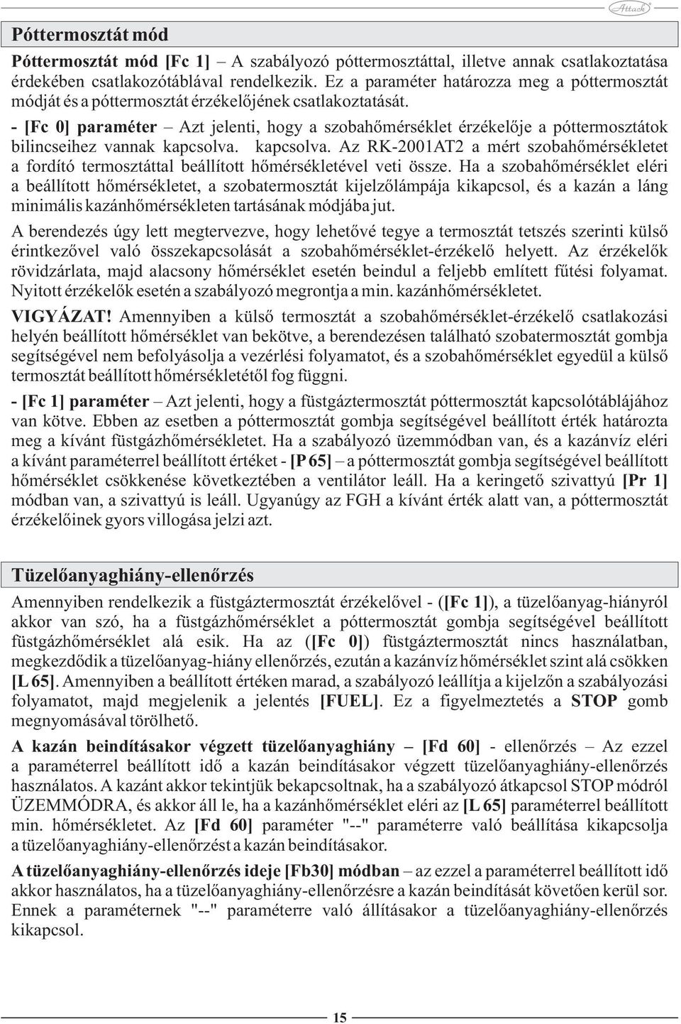 - [Fc 0] paraméter Azt jelenti, hogy a szobahőmérséklet érzékelője a póttermosztátok bilincseihez vannak kapcsolva.
