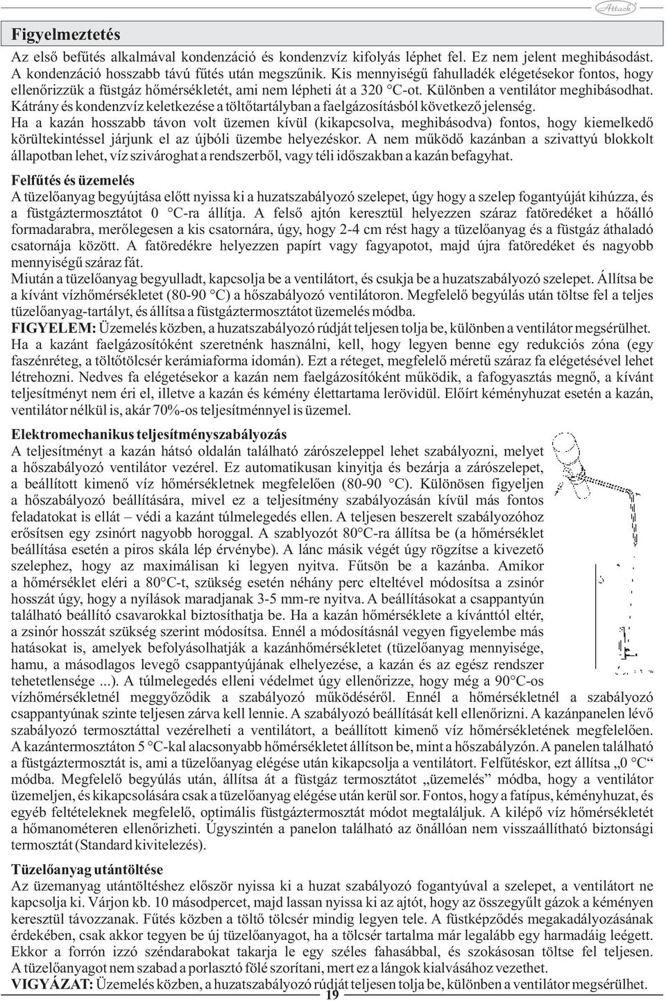 Kátrány és kondenzvíz keletkezése a töltőtartályban a faelgázosításból következő jelenség.