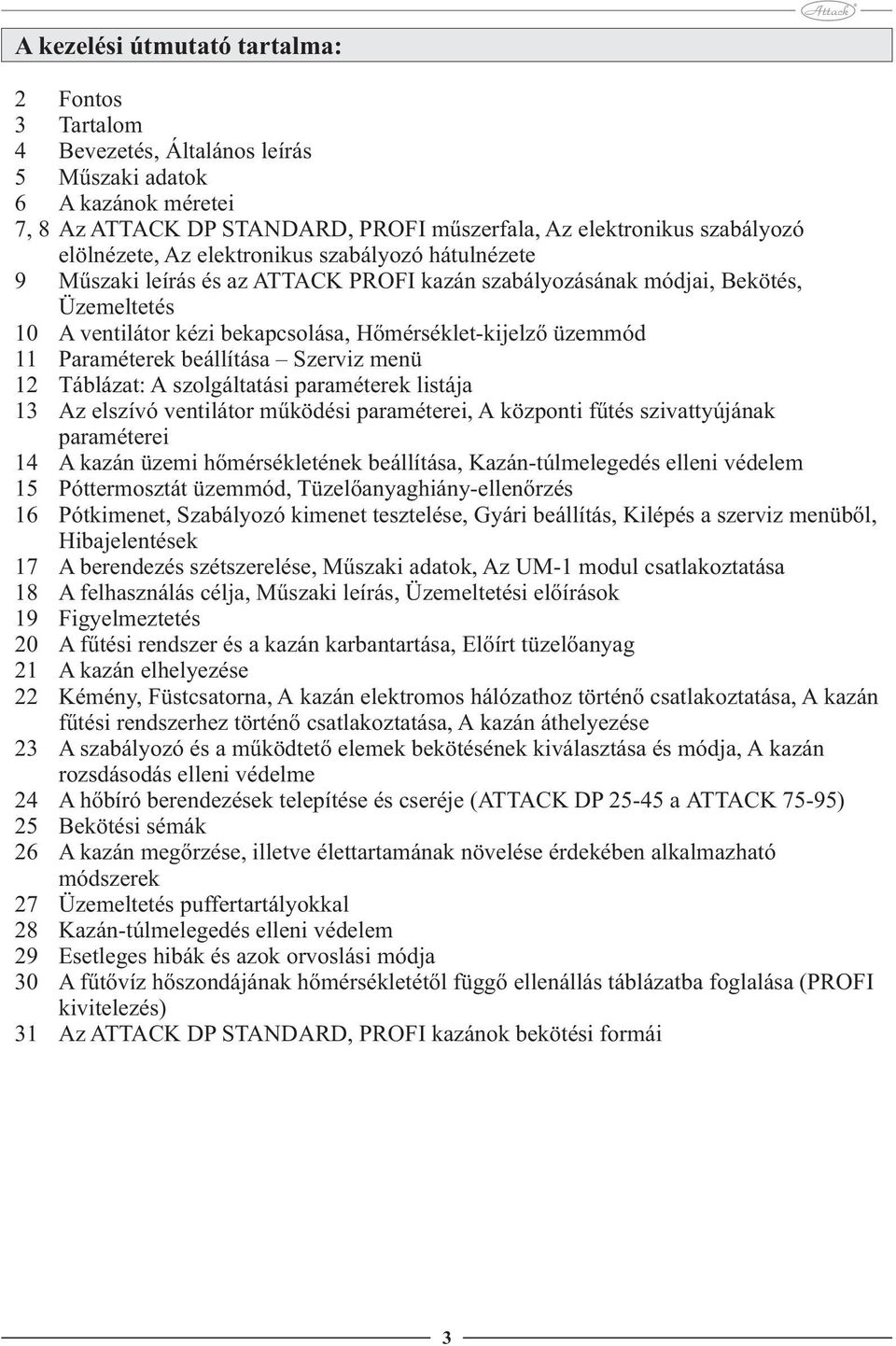 üzemmód 11 Paraméterek beállítása Szerviz menü 12 Táblázat: A szolgáltatási paraméterek listája 13 Az elszívó ventilátor működési paraméterei, A központi fűtés szivattyújának paraméterei 14 A kazán