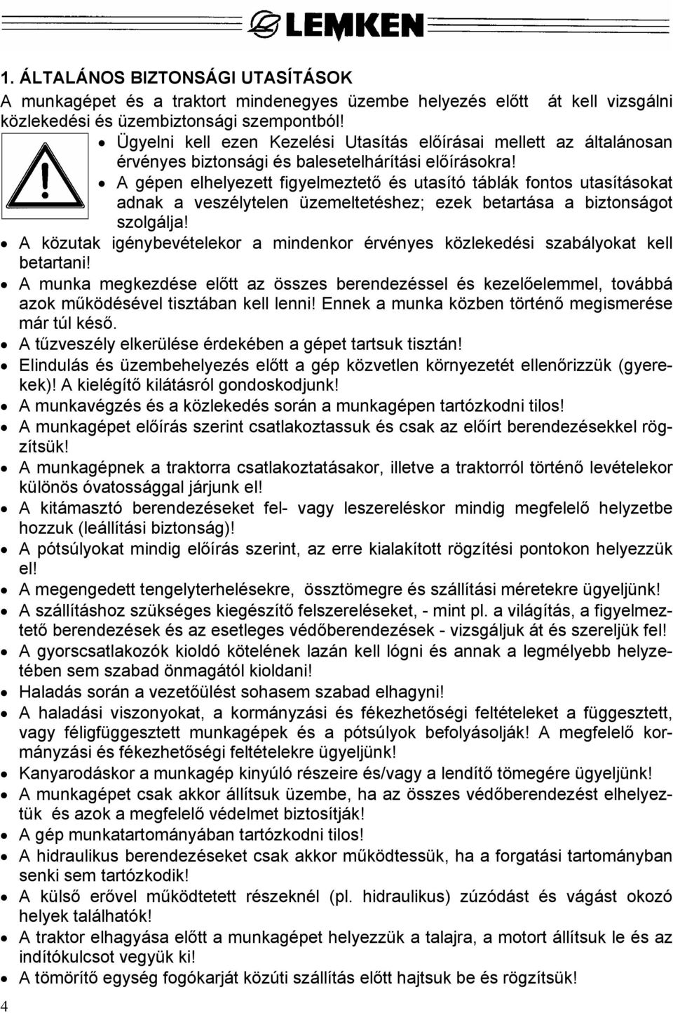 A gépen elhelyezett figyelmeztető és utasító táblák fontos utasításokat adnak a veszélytelen üzemeltetéshez; ezek betartása a biztonságot szolgálja!