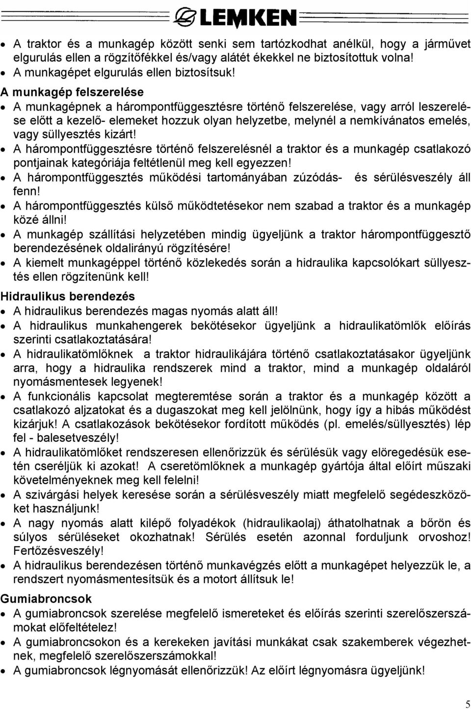 süllyesztés kizárt! A hárompontfüggesztésre történő felszerelésnél a traktor és a munkagép csatlakozó pontjainak kategóriája feltétlenül meg kell egyezzen!