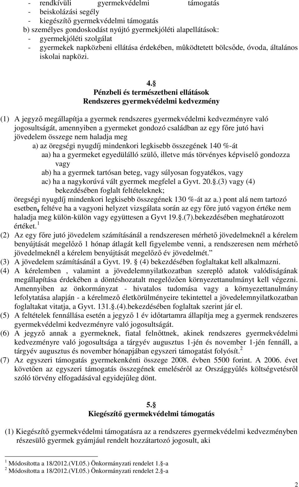 Pénzbeli és természetbeni ellátások Rendszeres gyermekvédelmi kedvezmény (1) A jegyző megállapítja a gyermek rendszeres gyermekvédelmi kedvezményre való jogosultságát, amennyiben a gyermeket gondozó